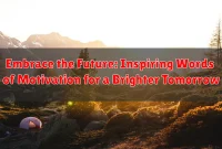 Embrace the Future: Inspiring Words of Motivation for a Brighter Tomorrow