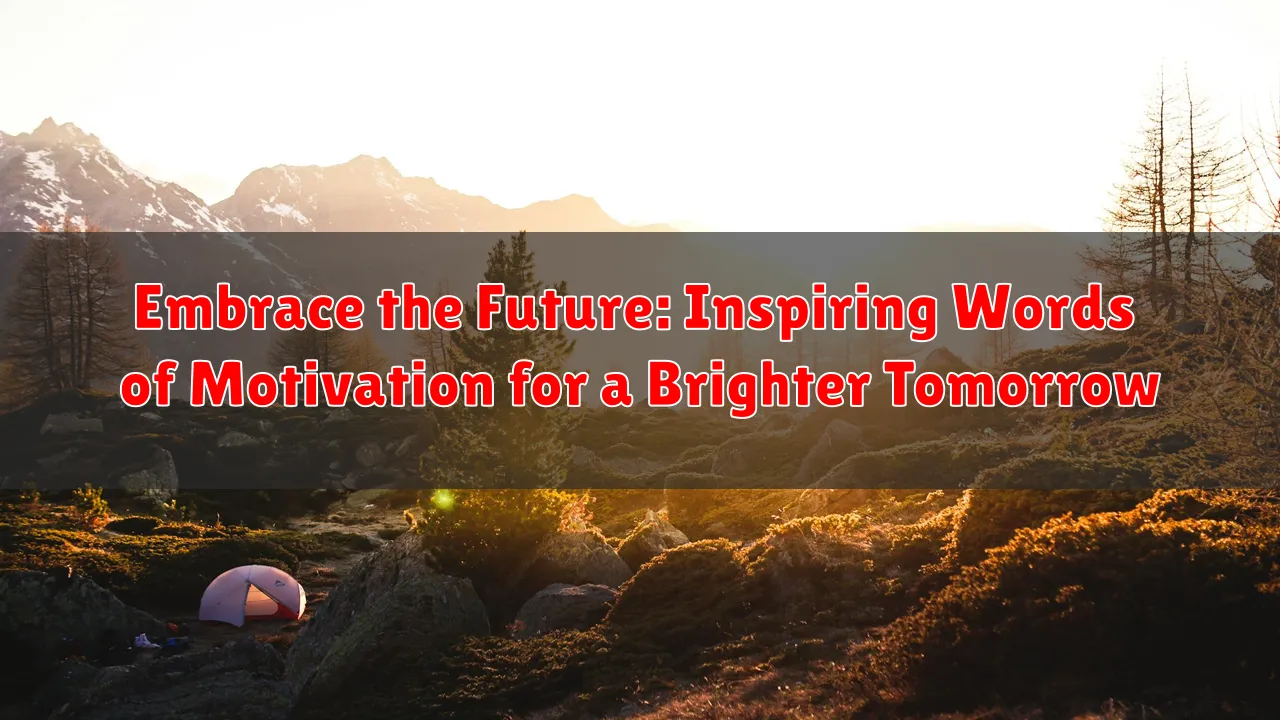 Embrace the Future: Inspiring Words of Motivation for a Brighter Tomorrow