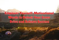 Empower Yourself: Motivational Words to Unlock Your Inner Drive and Achieve Success