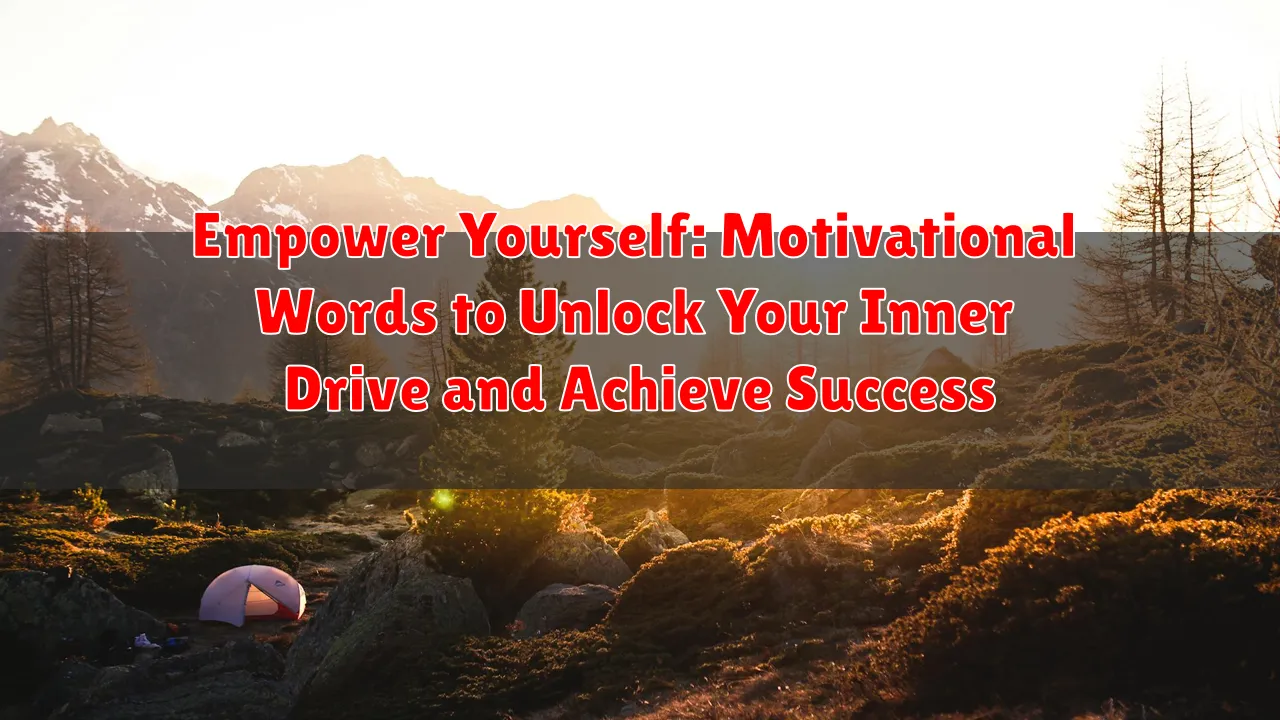 Empower Yourself: Motivational Words to Unlock Your Inner Drive and Achieve Success