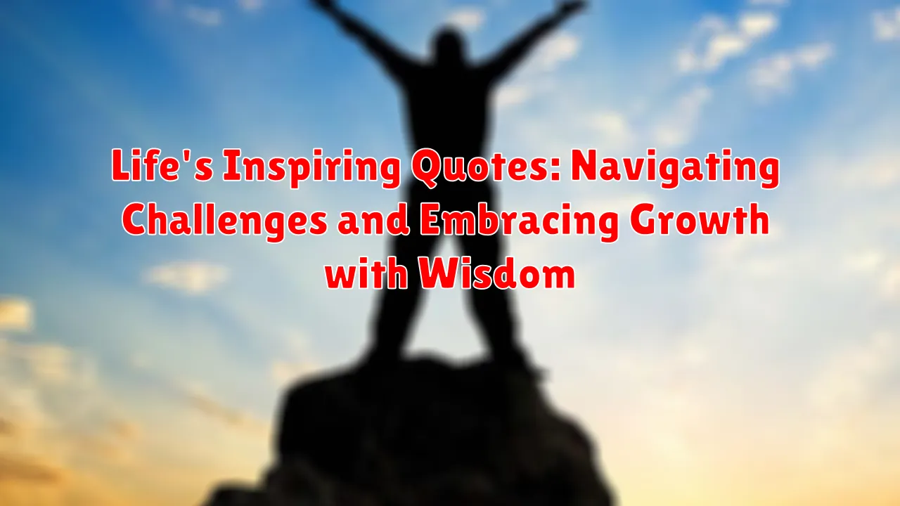 Life's Inspiring Quotes: Navigating Challenges and Embracing Growth with Wisdom