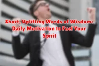 Short, Uplifting Words of Wisdom: Daily Motivation to Fuel Your Spirit