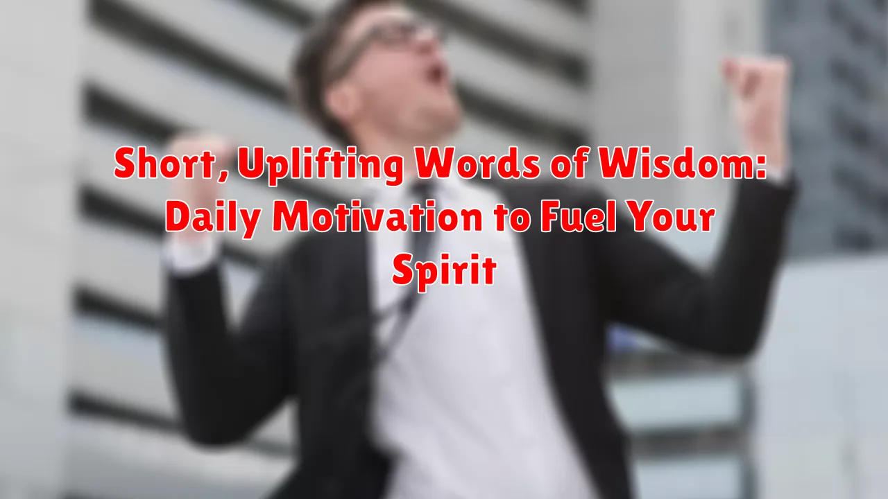 Short, Uplifting Words of Wisdom: Daily Motivation to Fuel Your Spirit