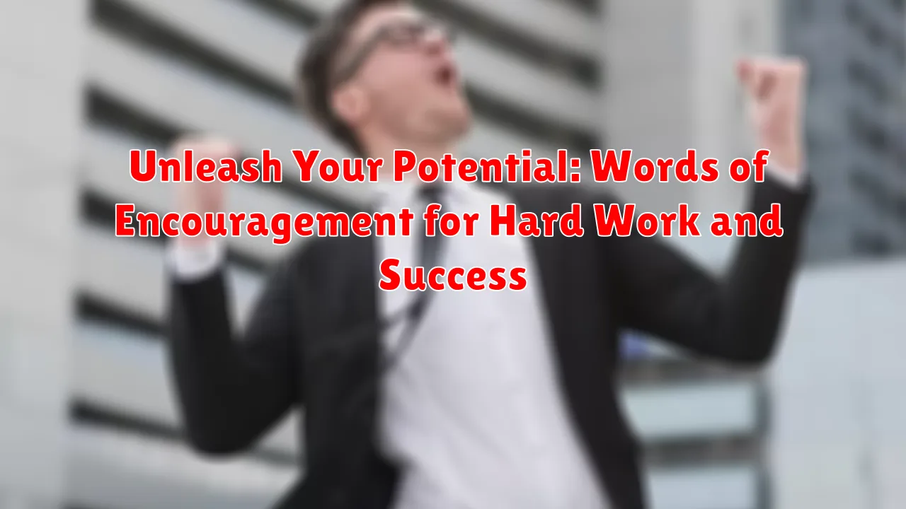 Unleash Your Potential: Words of Encouragement for Hard Work and Success