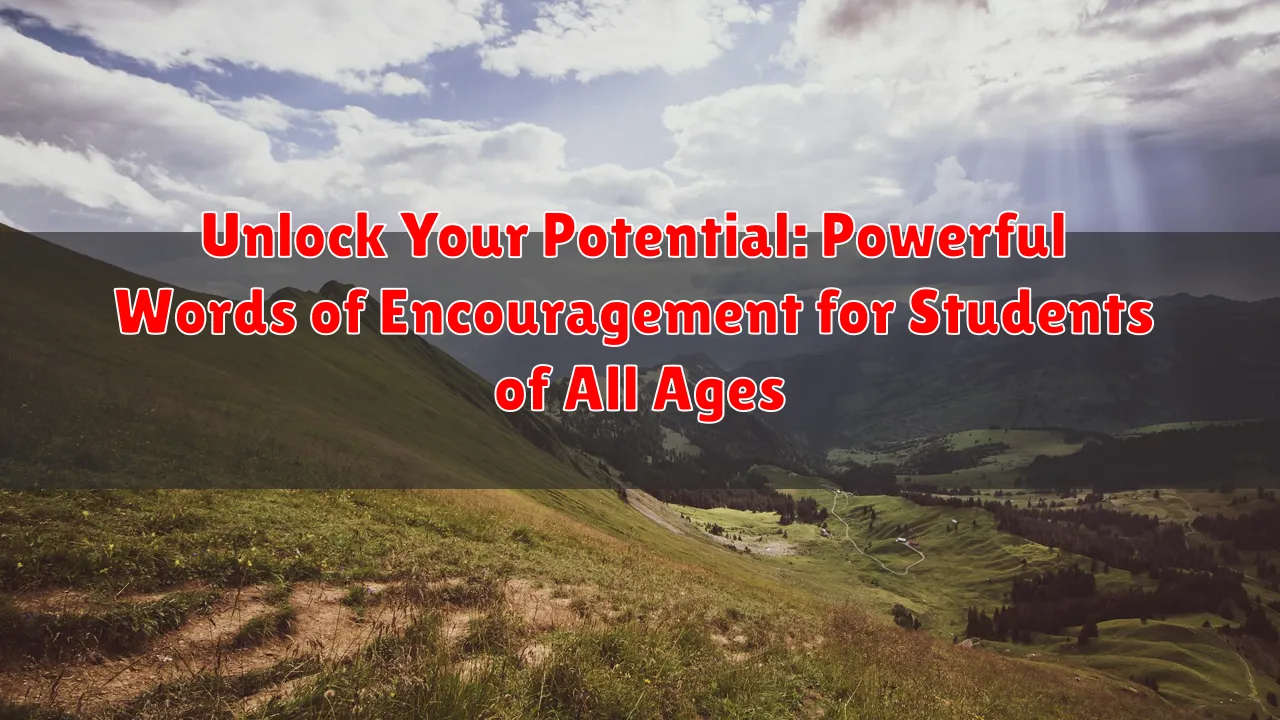 Unlock Your Potential: Powerful Words of Encouragement for Students of All Ages